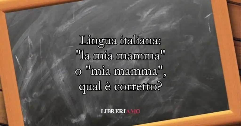 Lingua italiana la mia mamma o mia mamma, qual è corretto