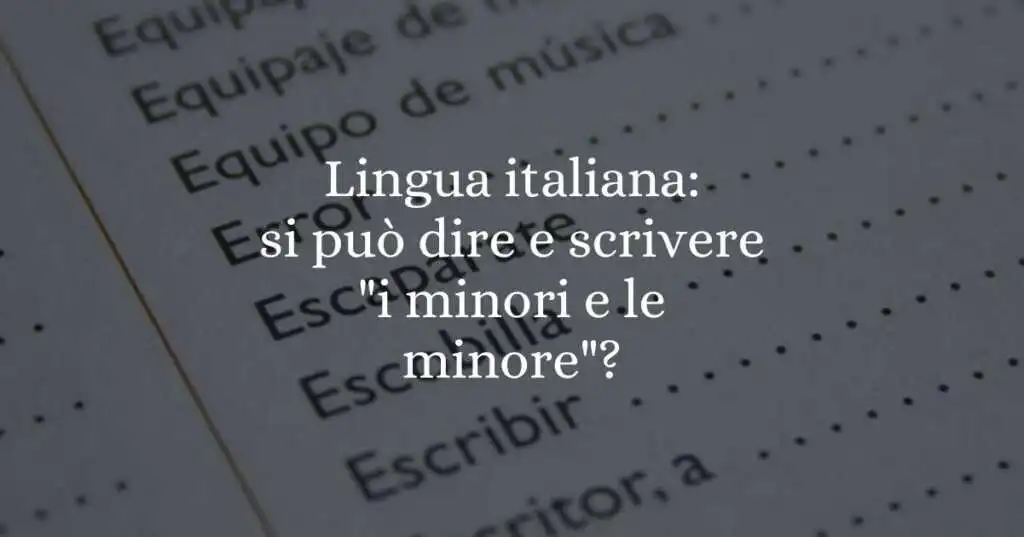 italiano si può dire e scrivere i minori e le minore