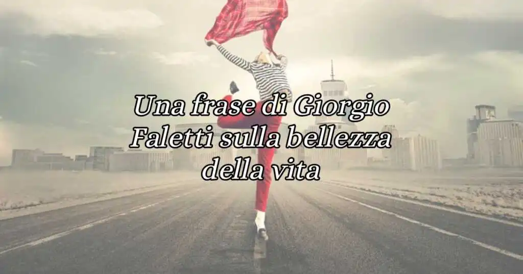 Una frase di Giorgio Faletti sulla bellezza della vita