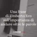 Una frase di Umberto Eco sull'importanza di andare oltre le parole