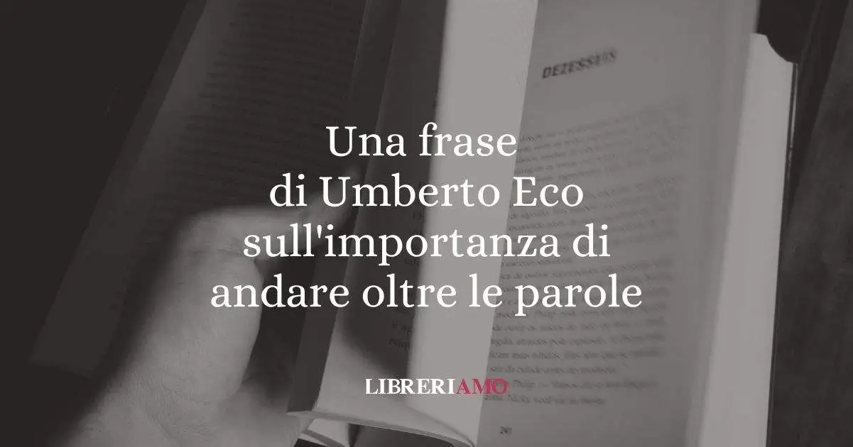 Una frase di Umberto Eco sull'importanza di andare oltre le parole