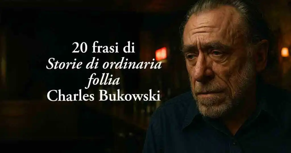 20 frasi di Storie di ordinaria follia di Bukowski per affrontare la vita a muso duro