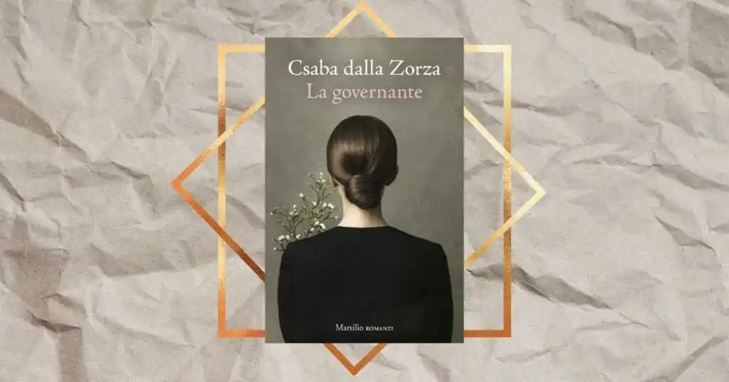 “La governante”, perché leggere il nuovo romanzo di Csaba dalla Zorza