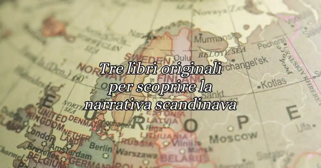 3 originali libri da leggere per scoprire la narrativa scandinava contemporanea