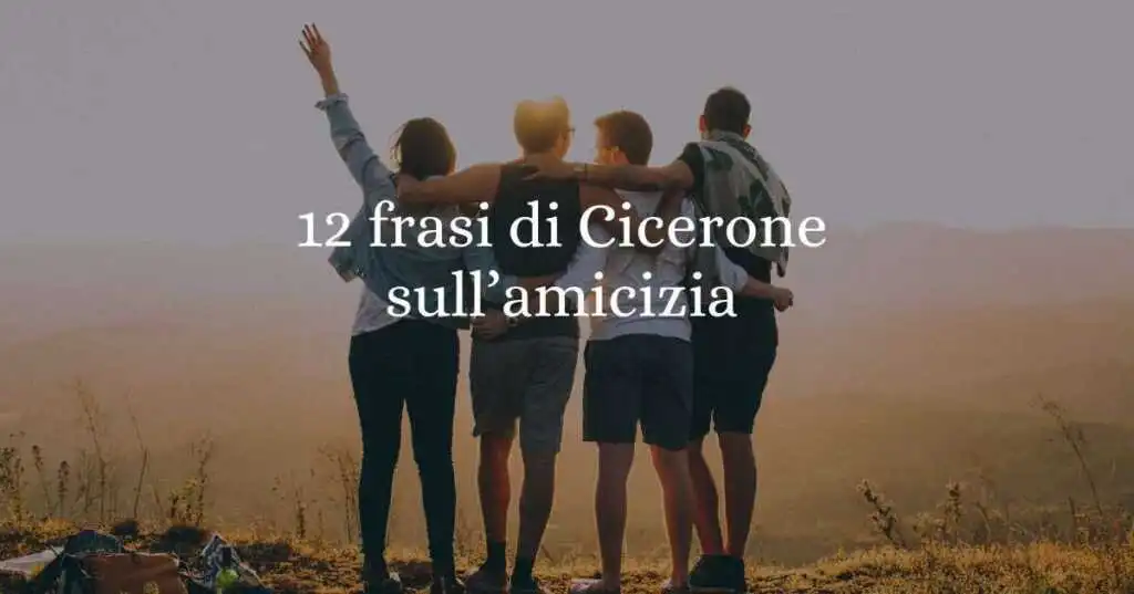 12 frasi di Cicerone sul valore autentico dell'amicizia