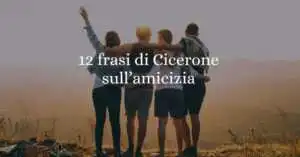 12 frasi di Cicerone sul valore autentico dell'amicizia