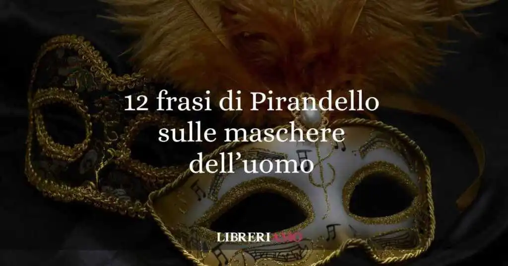 12 frasi di Luigi Pirandello sull'identità dell'uomo tra realtà e finzione