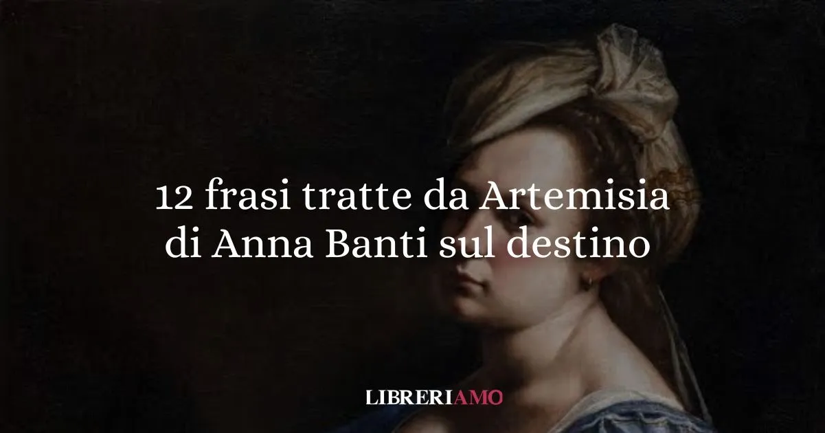 12 frasi tratte da Artemisia di Anna Banti sul destino