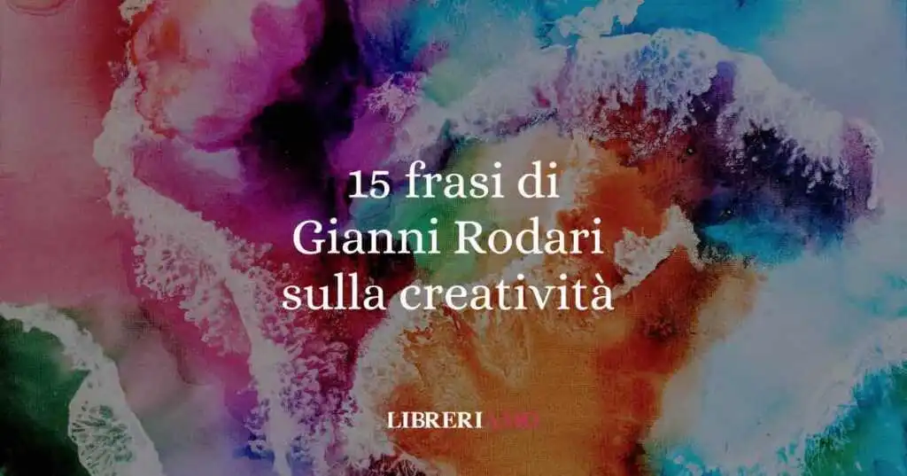 15 frasi di Gianni Rodari sul potere della libertà e della creatività