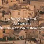 6 borghi italiani da visitare almeno una volta nella vita