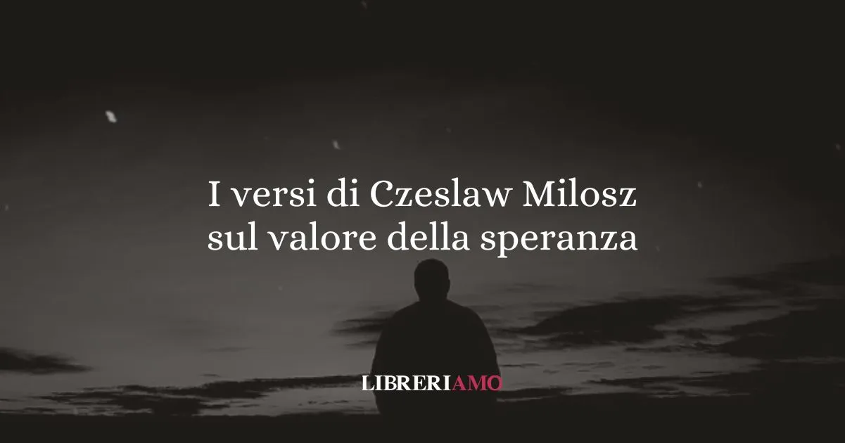 I versi di Czeslaw Milosz sul valore della speranza