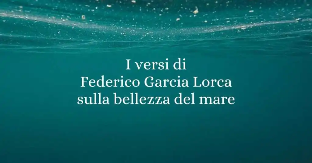 I versi di Federico Garcia Lorca sulla bellezza del mare