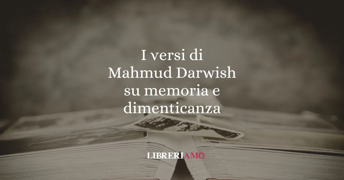 I versi di Mahmud Darwish su memoria e dimenticanza