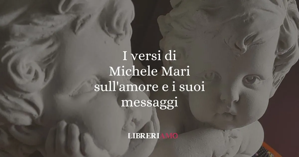I versi di Michele Mari sull'amore e i suoi messaggi