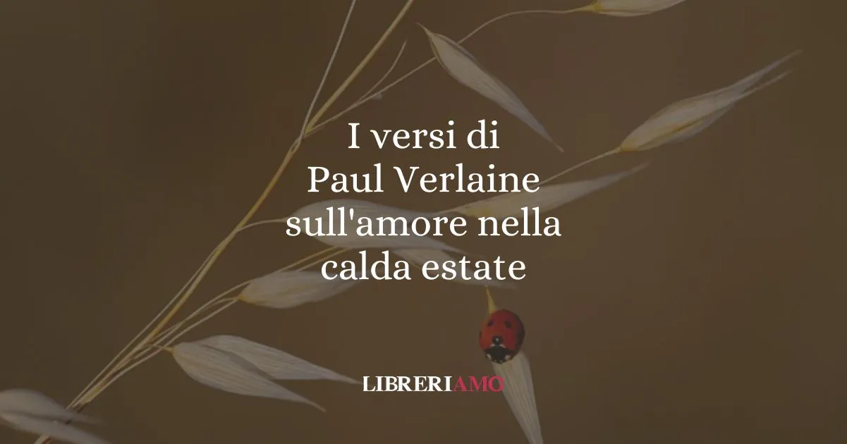 I versi di Paul Verlaine sull'amore nella calda estate