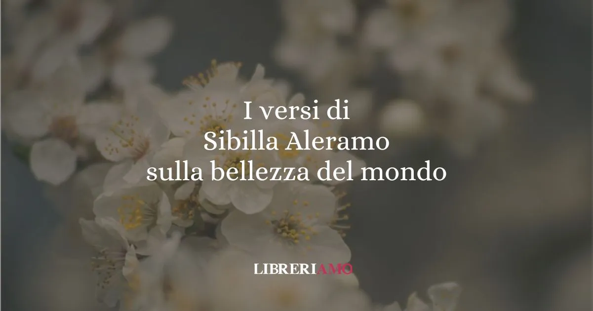 I versi di Sibilla Aleramo sulla bellezza del mondo