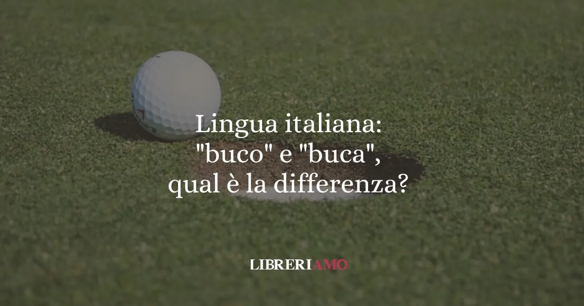 Lingua italiana buco e buca, qual è la differenza