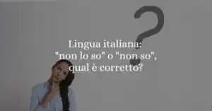 Lingua italiana non lo so o non so, qual è corretto