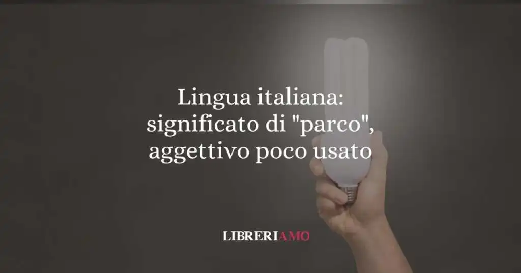 Lingua italiana significato di parco, aggettivo poco usato