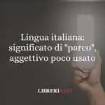 Lingua italiana significato di parco, aggettivo poco usato