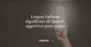 Lingua italiana significato di parco, aggettivo poco usato