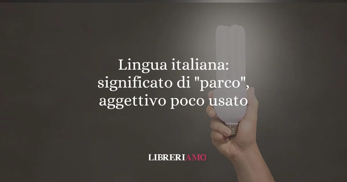 Lingua italiana significato di parco, aggettivo poco usato
