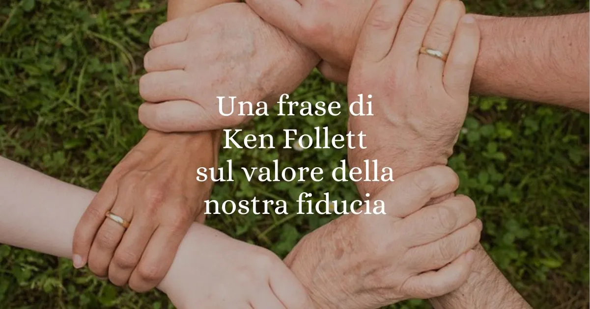Una frase di Ken Follett sul valore della nostra fiducia