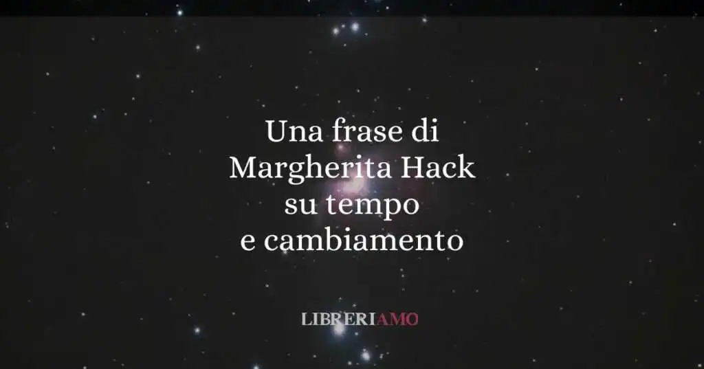 Una frase di Margherita Hack su tempo e cambiamento