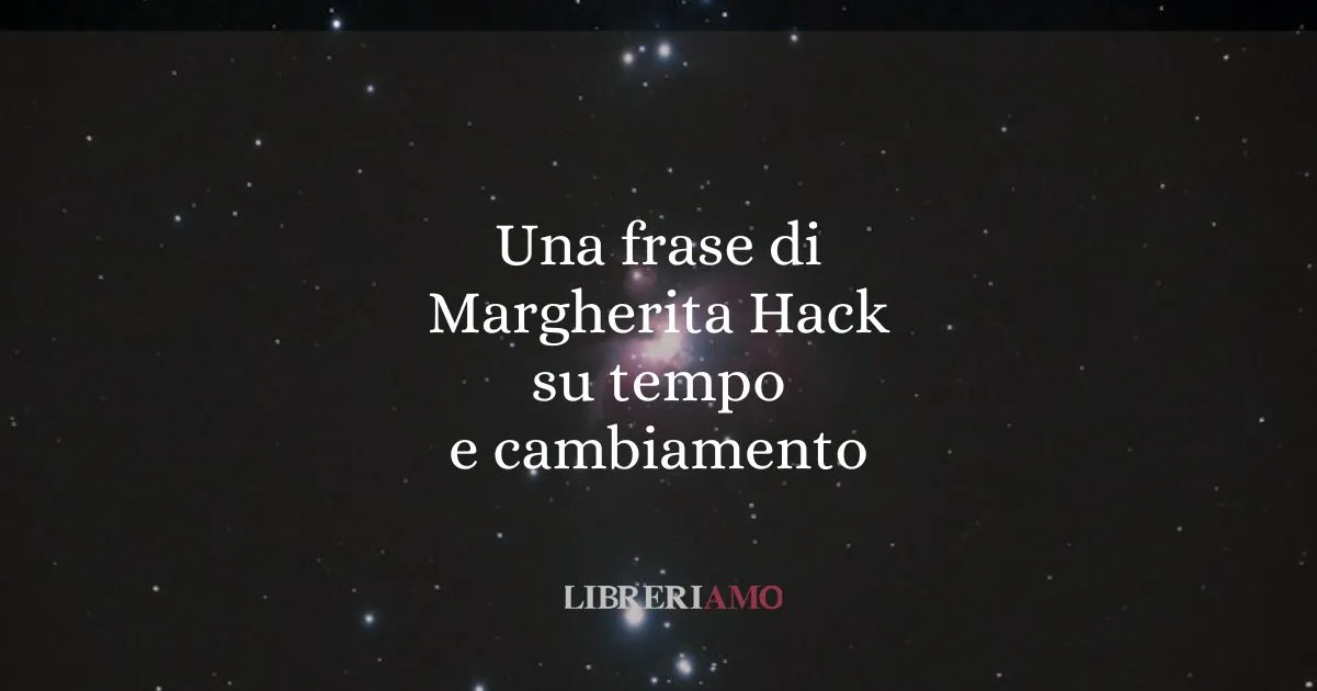 Una frase di Margherita Hack su tempo e cambiamento