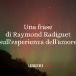Una frase di Raymond Radiguet sull'esperienza dell'amore