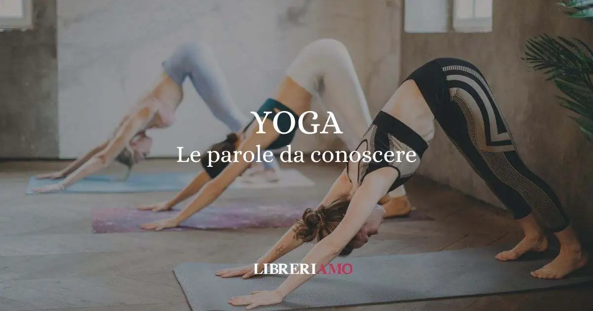 Yoga, tutte le parole da conoscere per una pratica consapevole
