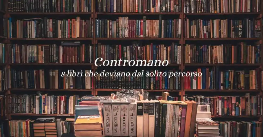Contromano. 8 libri da leggere che deviano dal solito percorso