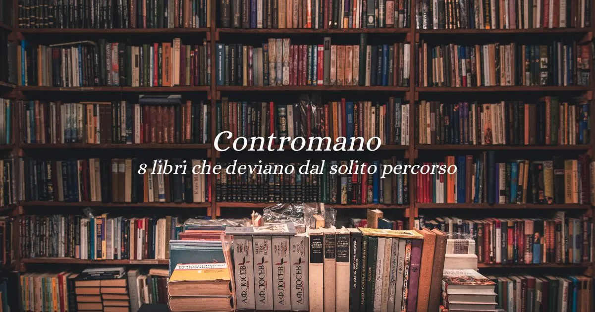 Contromano. 8 libri da leggere che deviano dal solito percorso