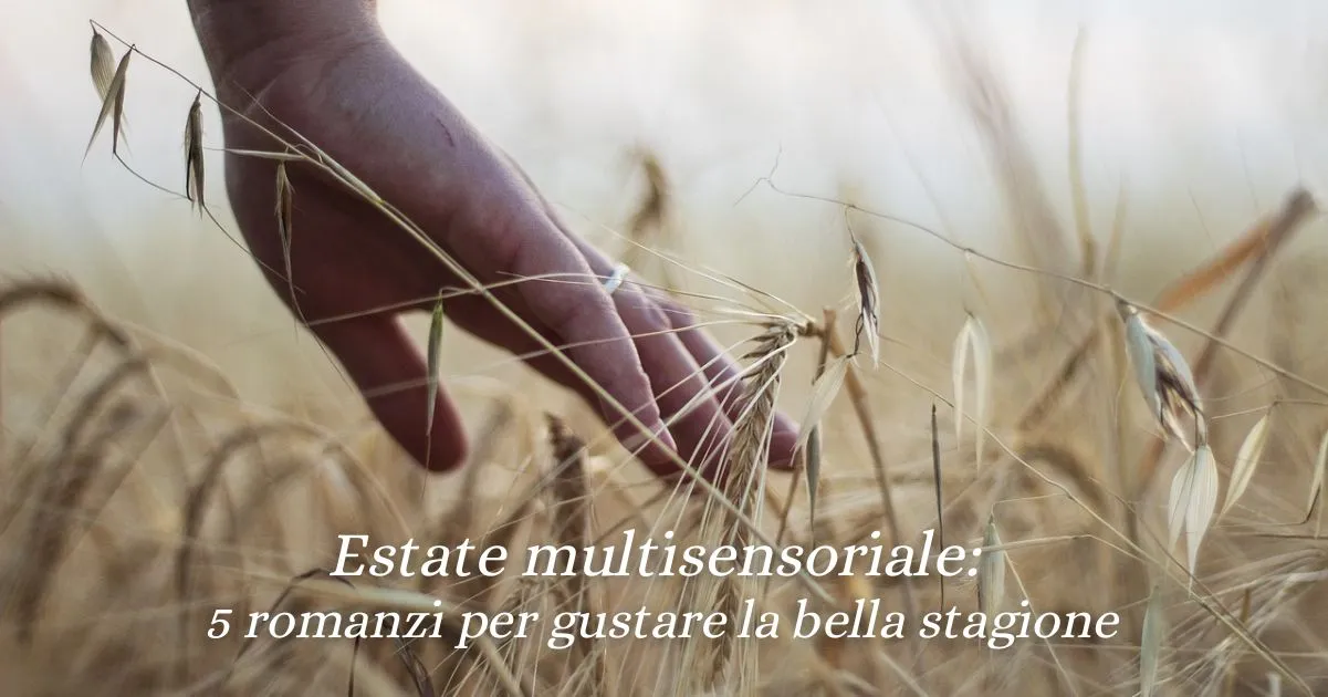 Estate sensoriale, 5 romanzi da leggere per un viaggio immersivo nella bella stagione
