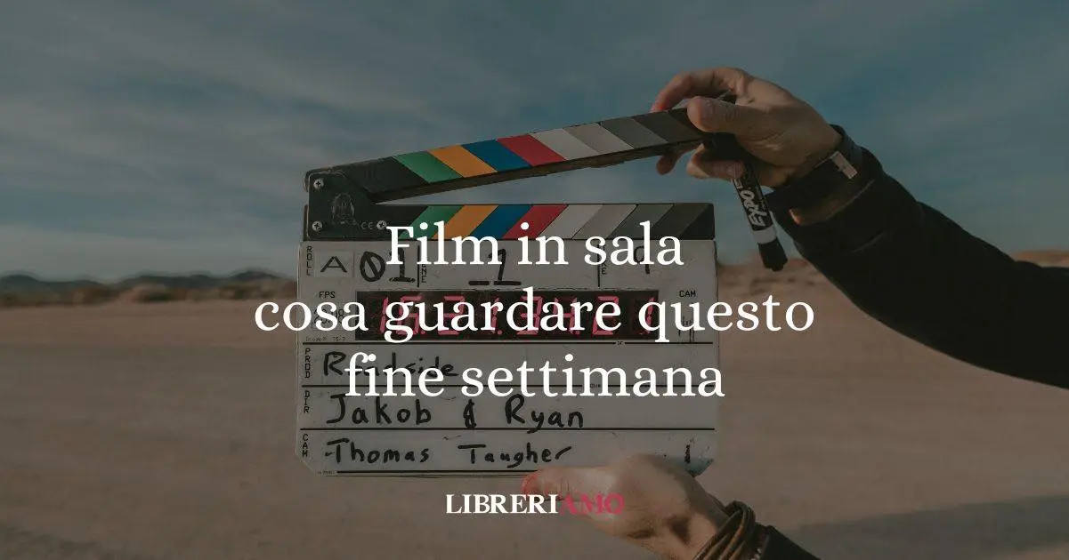 I film da vedere in sala questo fine settimana