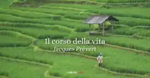 “Il corso della vita” (1951), la potente poesia di Jacques Prévert sul potere e le ingiustizie