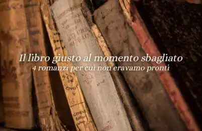 Il libro giusto, al momento sbagliato: 4 romanzi da riscoprire