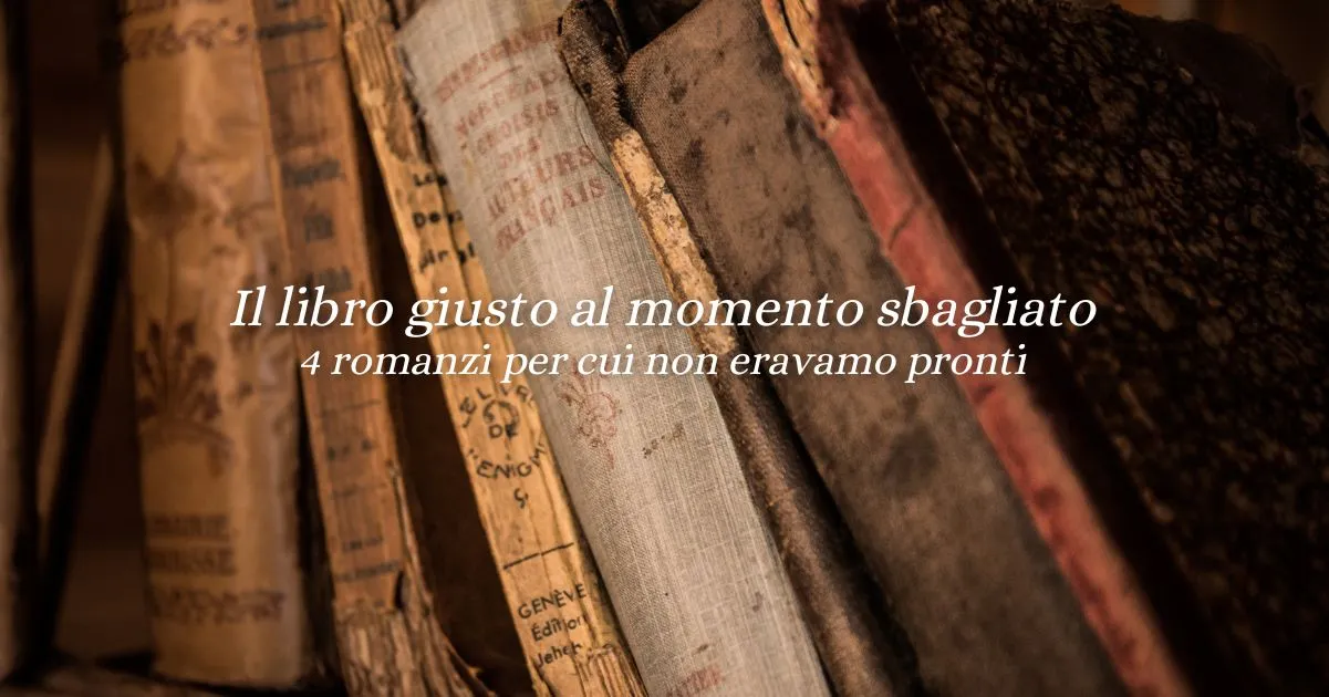 Il libro giusto, al momento sbagliato: 4 romanzi da riscoprire