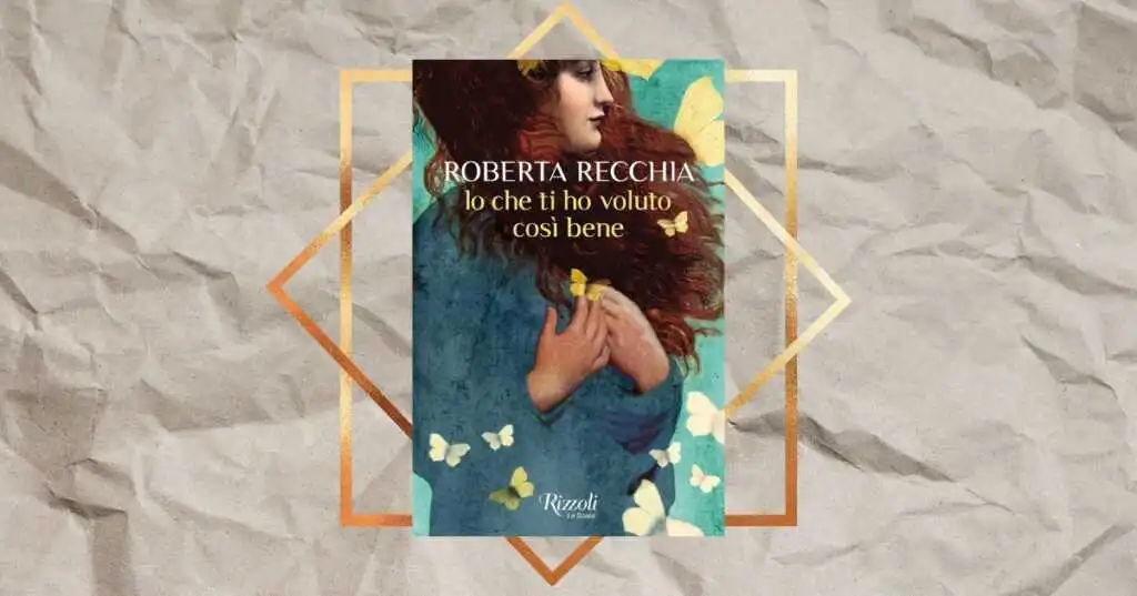 “Io che ti ho voluto così bene”, Roberta Recchia torna fra gli autori bestseller con il suo nuovo libro