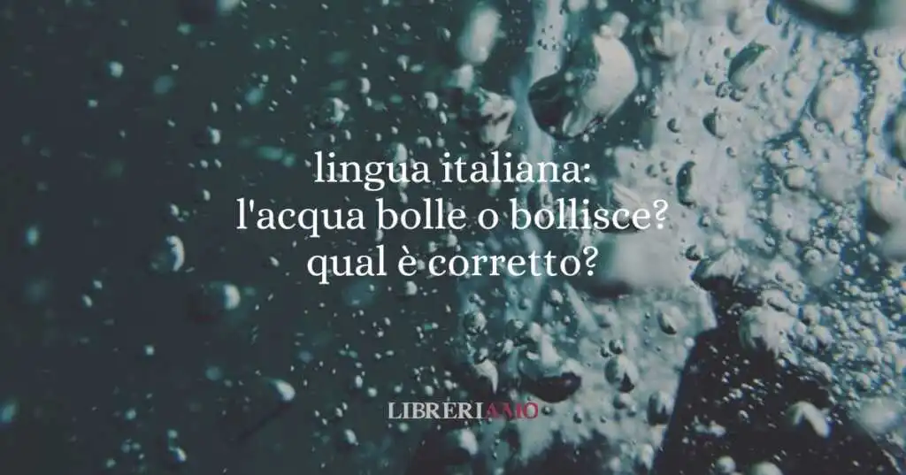 lingua italiana l'acqua bolle o bollisce qual è corretto