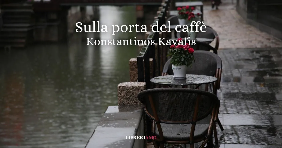 “Sulla porta del caffè” (1915) di Kavafis, una poesia sull’inizio di un amore