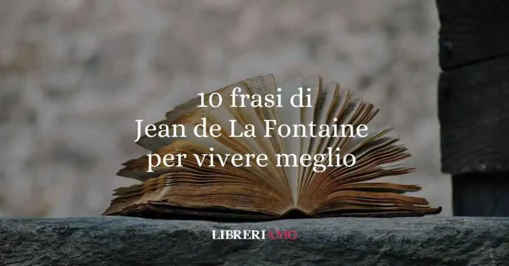 10 frasi di Jean de La Fontaine per vivere meglio