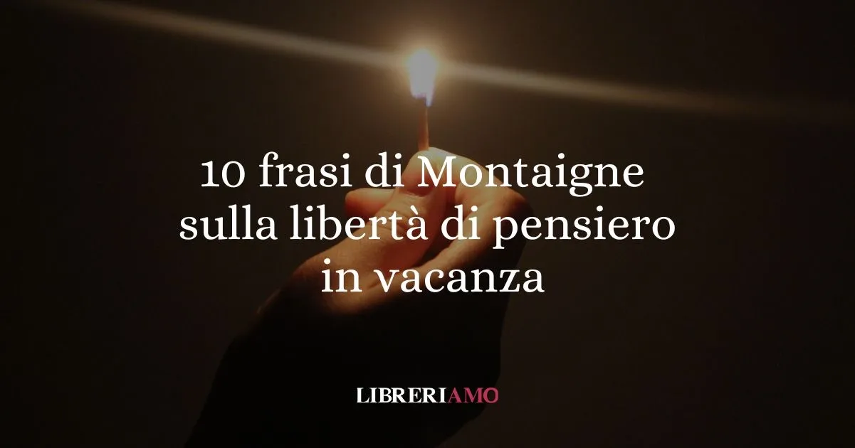 10 frasi di Montaigne sulla leggerezza e la libertà del pensiero in vacanza