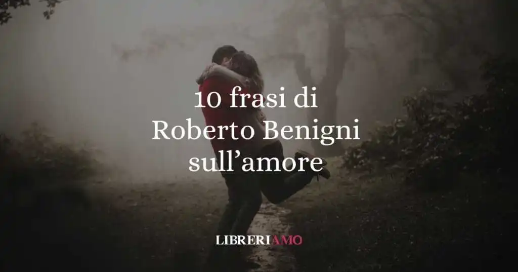 10 frasi di Roberto Benigni sull'amore
