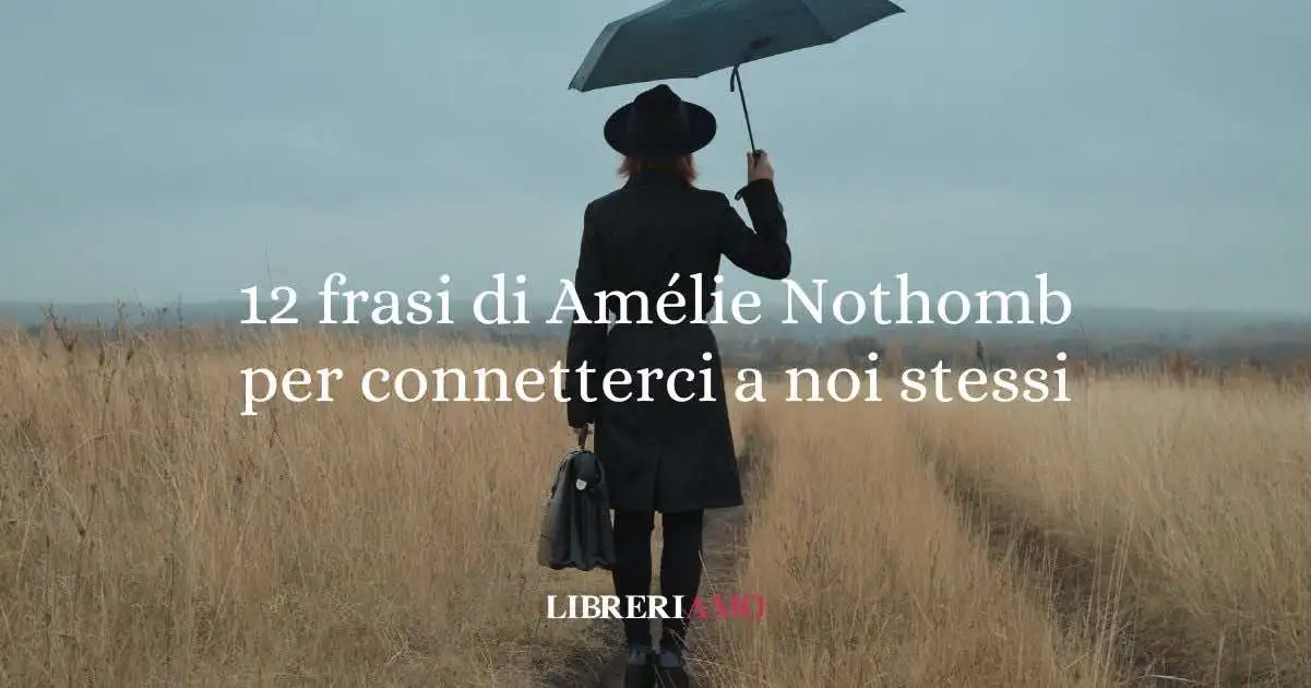 12 frasi di Amélie Nothomb che ci insegnano a connetterci con noi stessi