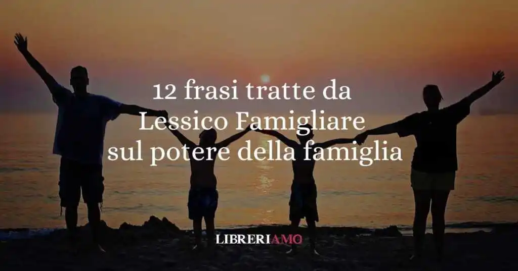 12 frasi tratte da Lessico famigliare sul potere della famiglia