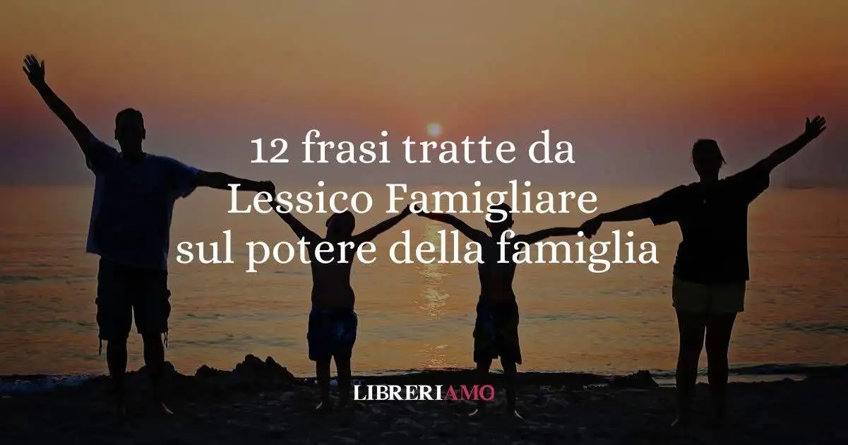12 frasi tratte da Lessico famigliare sul potere della famiglia