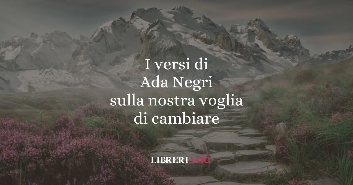 I versi di Ada Negri sulla nostra voglia di cambiare