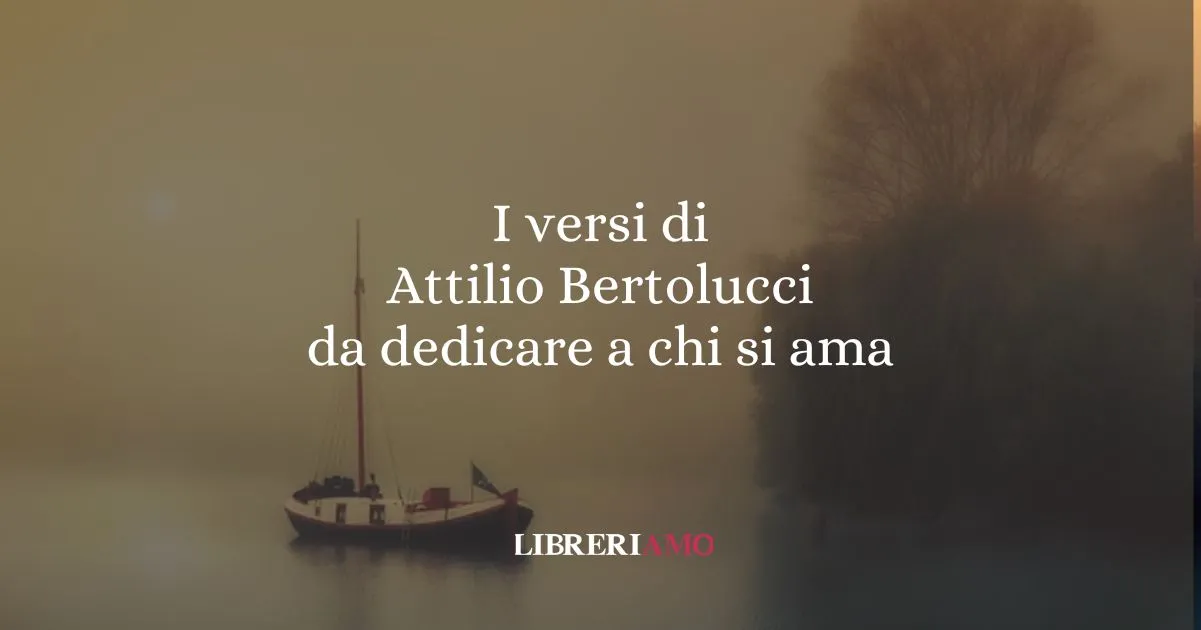 I versi di Attilio Bertolucci da dedicare a chi si ama