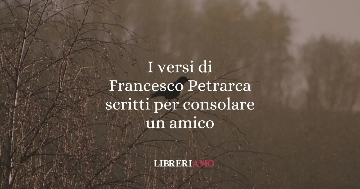 I versi di Francesco Petrarca scritti per consolare un amico